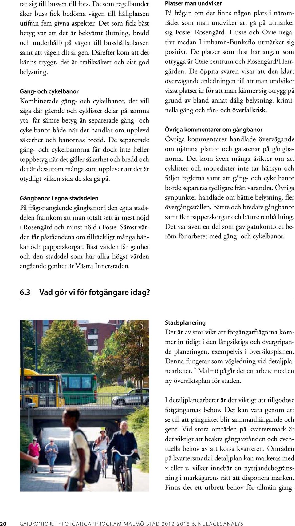 Därefter kom att det känns tryggt, det är trafiksäkert och sist god belysning.