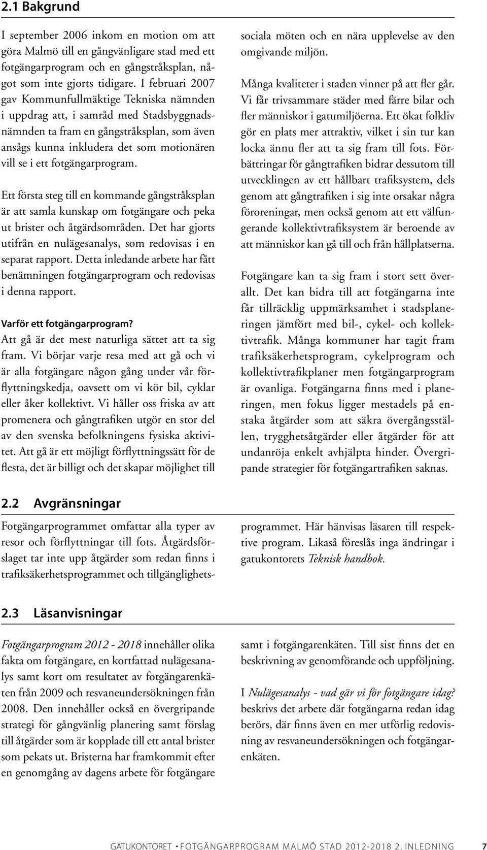 fotgängarprogram. Ett första steg till en kommande gångstråksplan är att samla kunskap om fotgängare och peka ut brister och åtgärdsområden.
