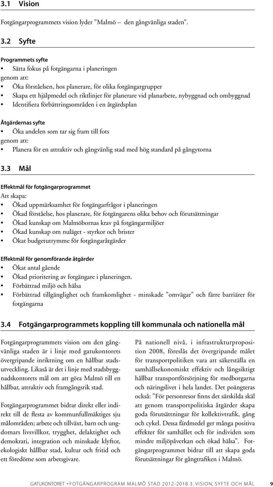 planarbete, nybyggnad och ombyggnad Identifiera förbättringsområden i en åtgärdsplan Åtgärdernas syfte Öka andelen som tar sig fram till fots genom att: Planera för en attraktiv och gångvänlig stad