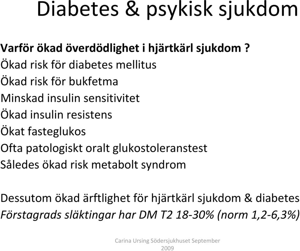 insulin resistens Ökat fasteglukos Ofta patologiskt oralt glukostoleranstest Således ökad