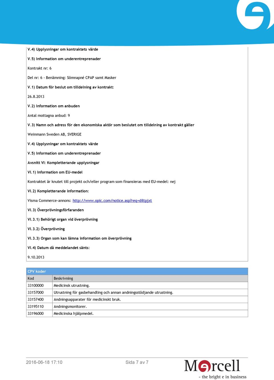 asp?req=diltpjxt VI.3) Överprövningsförfaranden VI.3.1) Behörigt organ vid överprövning VI.3.2) Överprövning VI.3.3) Organ som kan lämna information om överprövning VI.