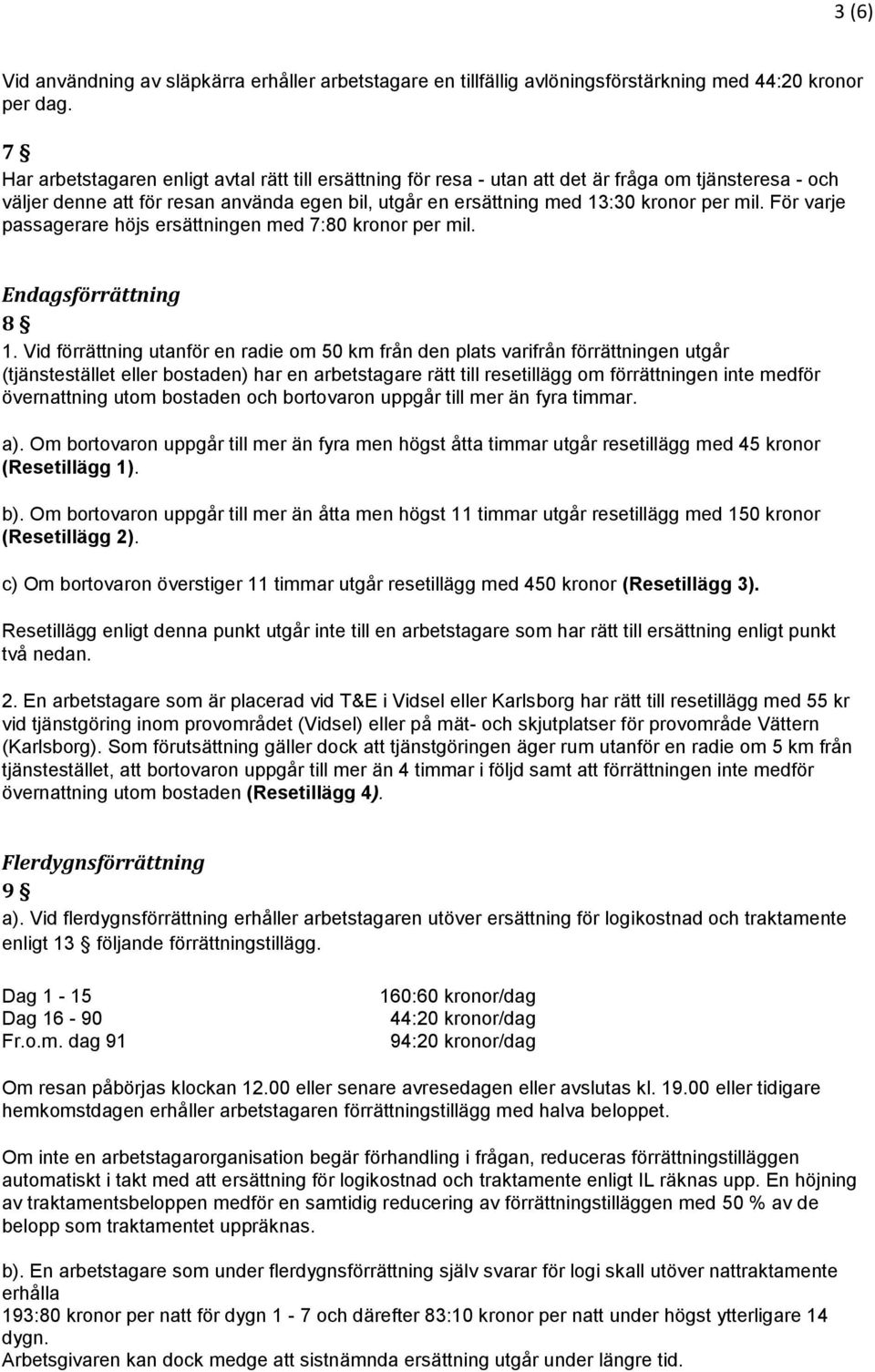 För varje passagerare höjs ersättningen med 7:80 kronor per mil. Endagsförrättning 8 1.