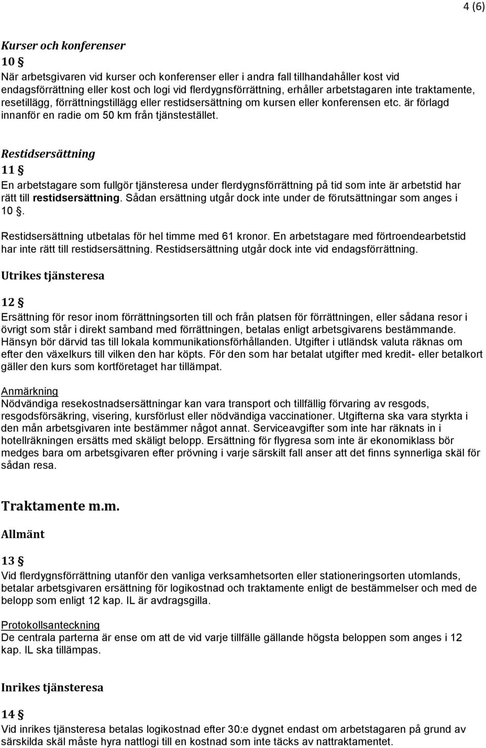 Restidsersättning 11 En arbetstagare som fullgör tjänsteresa under flerdygnsförrättning på tid som inte är arbetstid har rätt till restidsersättning.