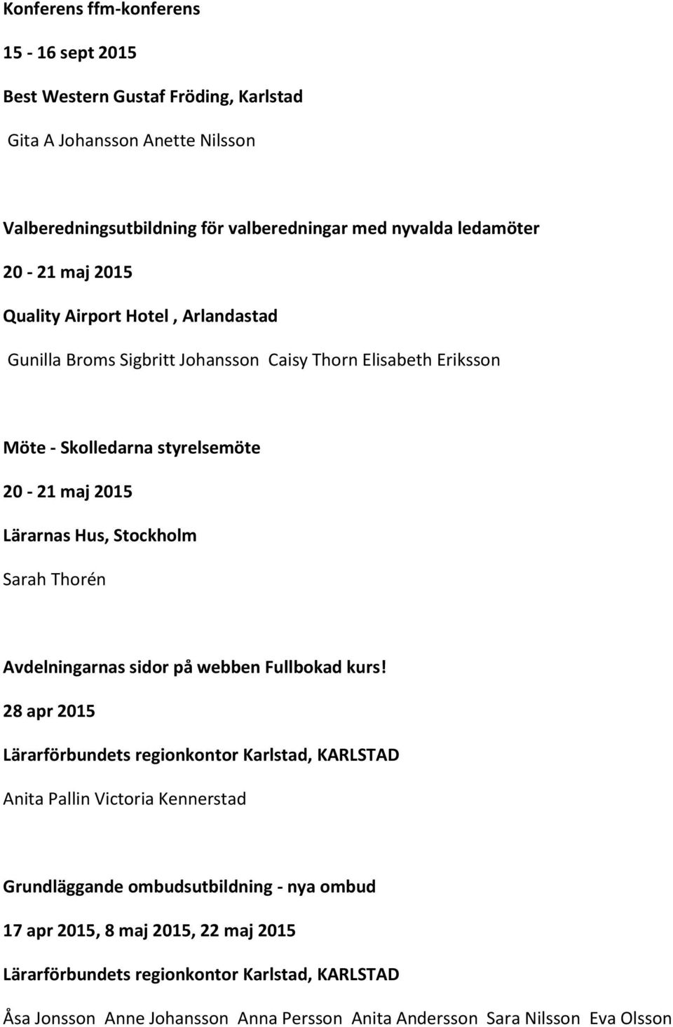 styrelsemöte 20-21 maj 2015 Lärarnas Hus, Stockholm Sarah Thorén Avdelningarnas sidor på webben Fullbokad kurs!