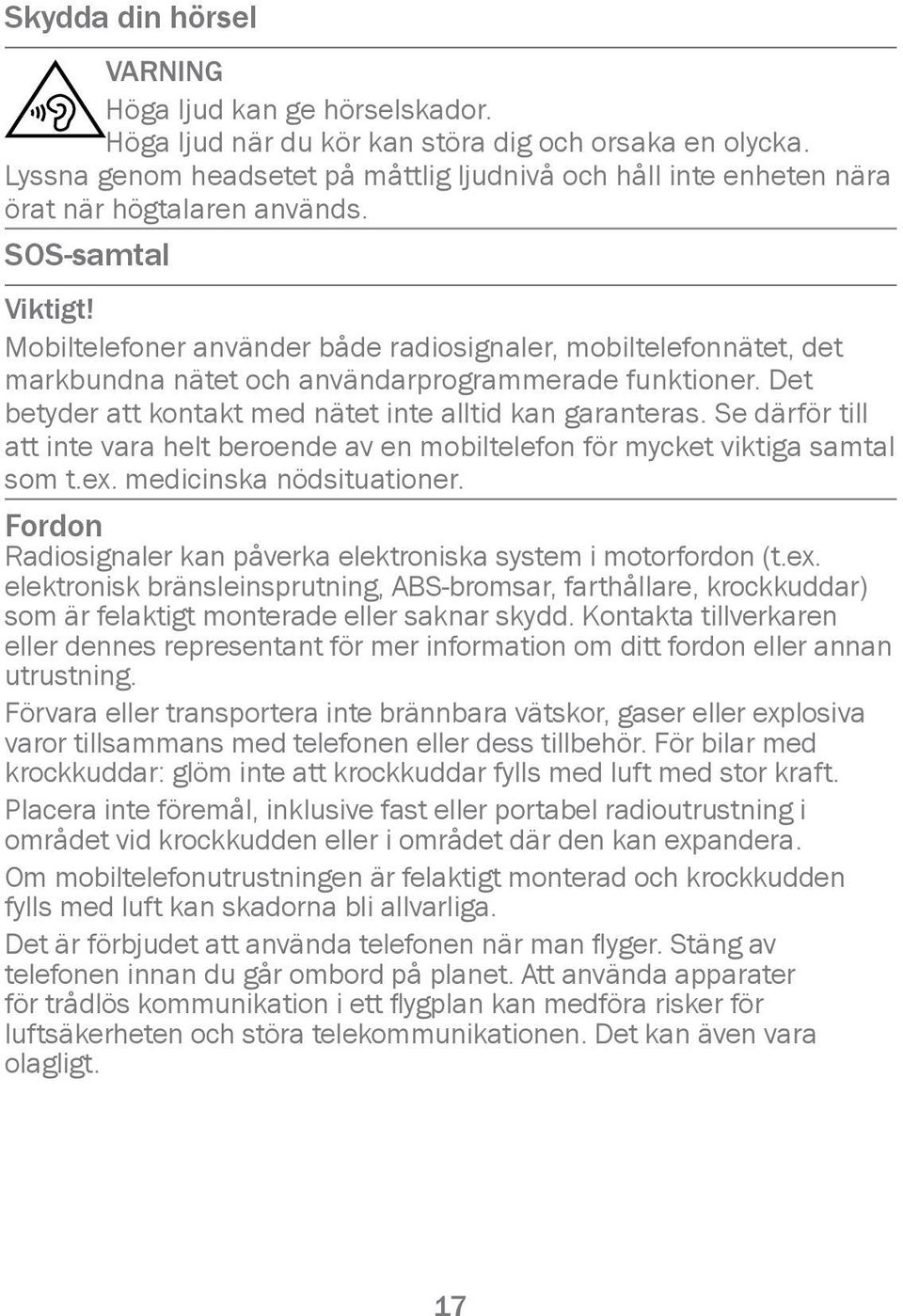 Mobiltelefoner använder både radiosignaler, mobiltelefonnätet, det markbundna nätet och användarprogrammerade funktioner. Det betyder att kontakt med nätet inte alltid kan garanteras.