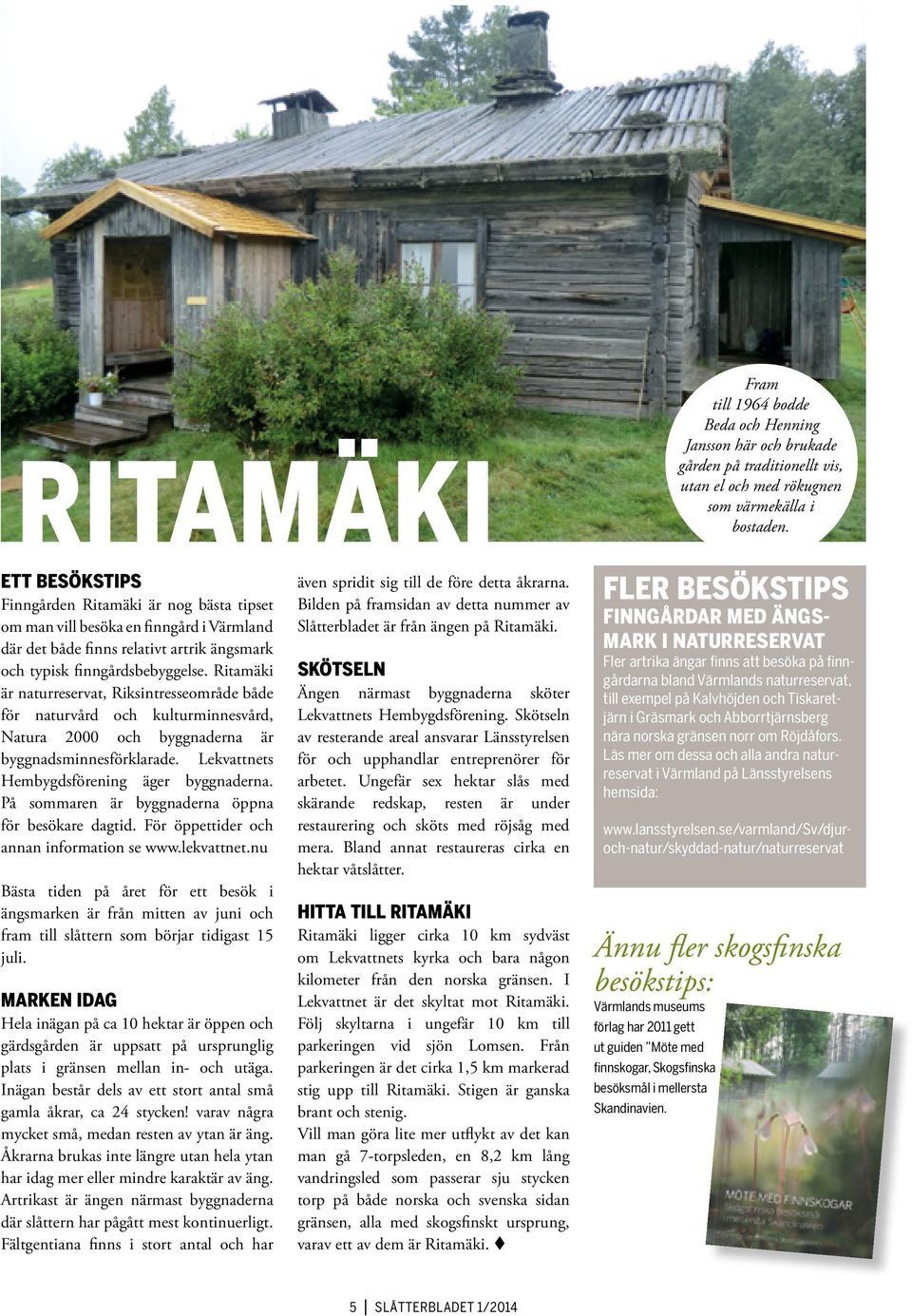 Ritamäki är naturreservat, Riksintresseområde både för naturvård och kulturminnesvård, Natura 2000 och byggnaderna är byggnadsminnesförklarade. Lekvattnets Hembygdsförening äger byggnaderna.