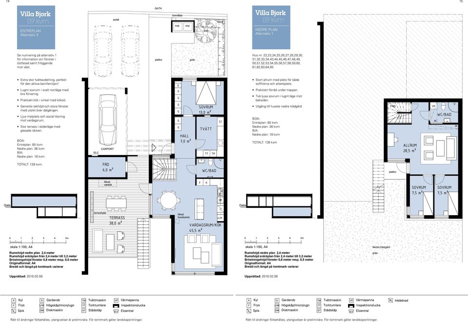 VID ÈNTREPLAN 2 & 3 äller hus: 13,25,26,28,29,45,46, 48,49,51,52,54,55,58, Se numrering på alternativ 1 59,60,61,64 för information om fönster i östfasad samt friliggande mot väst.