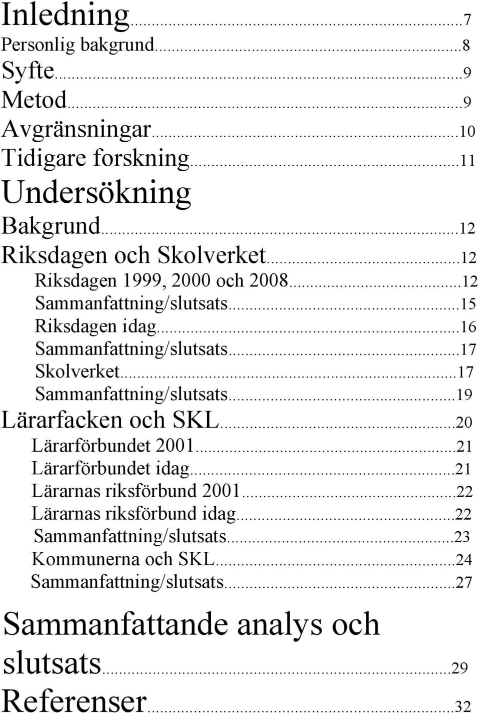 ..17 Skolverket...17 Sammanfattning/slutsats...19 Lärarfacken och SKL...20 Lärarförbundet 2001...21 Lärarförbundet idag.