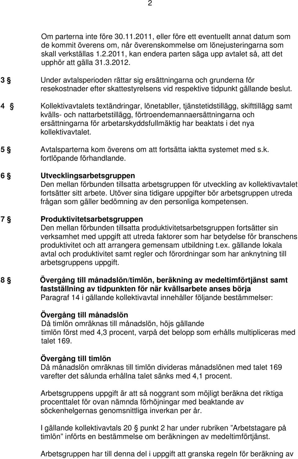 4 Kollektivavtalets textändringar, lönetabller, tjänstetidstillägg, skifttillägg samt kvälls- och nattarbetstillägg, förtroendemannaersättningarna och ersättningarna för arbetarskyddsfullmäktig har