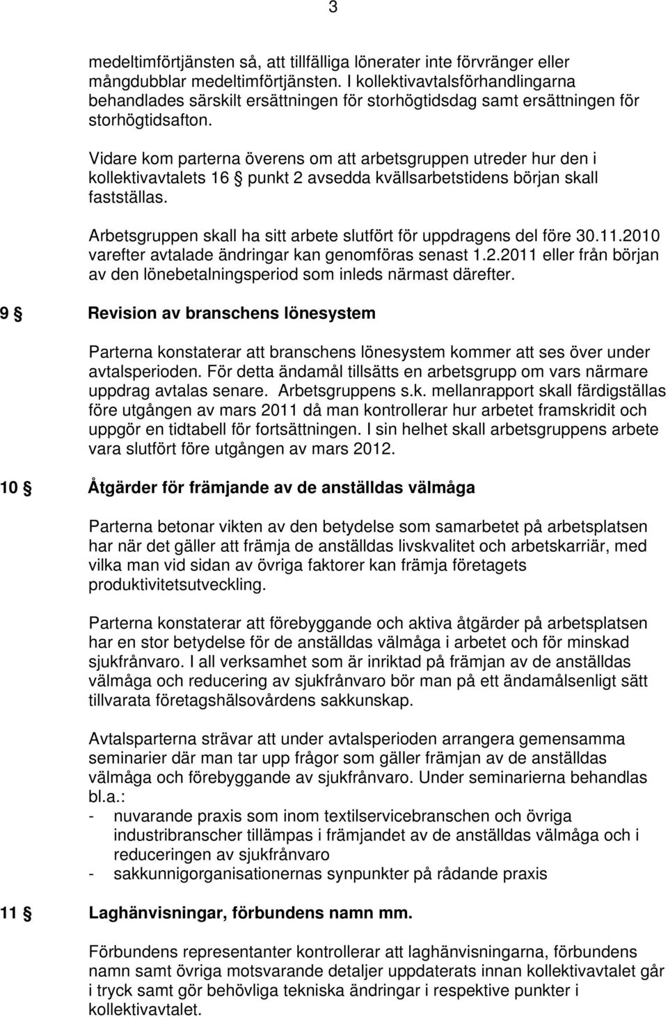 Vidare kom parterna överens om att arbetsgruppen utreder hur den i kollektivavtalets 16 punkt 2 avsedda kvällsarbetstidens början skall fastställas.