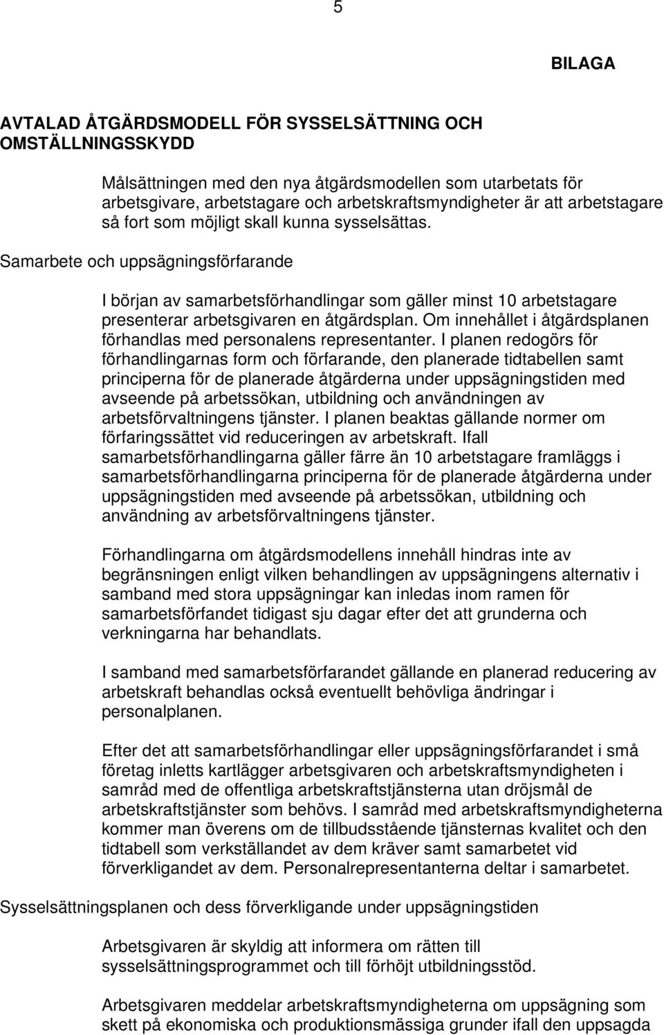 Samarbete och uppsägningsförfarande I början av samarbetsförhandlingar som gäller minst 10 arbetstagare presenterar arbetsgivaren en åtgärdsplan.