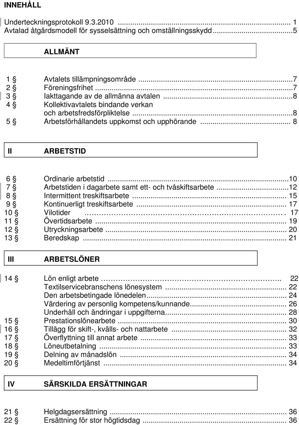 .. 10 7 Arbetstiden i dagarbete samt ett- och tvåskiftsarbete... 12 8 Intermittent treskiftsarbete... 15 9 Kontinuerligt treskiftsarbete... 17 10 Vilotider. 17 11 Övertidsarbete.