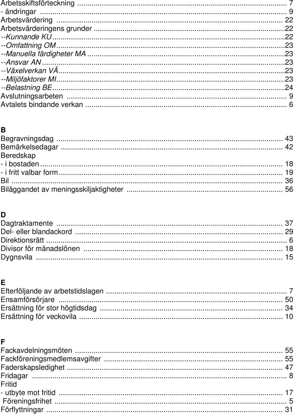 .. 18 - i fritt valbar form... 19 Bil... 36 Biläggandet av meningsskiljaktigheter... 56 D Dagtraktamente... 37 Del- eller blandackord... 29 Direktionsrätt... 6 Divisor för månadslönen... 18 Dygnsvila.