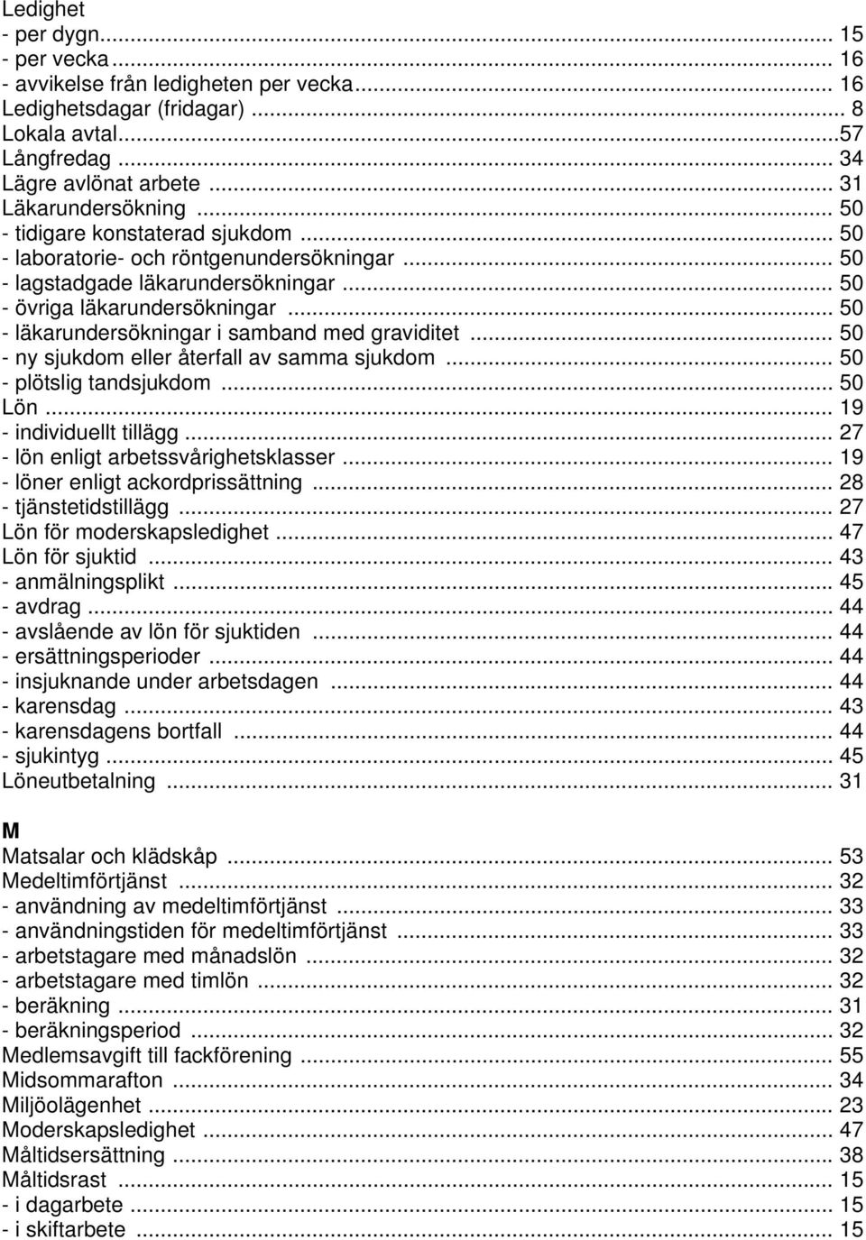 .. 50 - läkarundersökningar i samband med graviditet... 50 - ny sjukdom eller återfall av samma sjukdom... 50 - plötslig tandsjukdom... 50 Lön... 19 - individuellt tillägg.