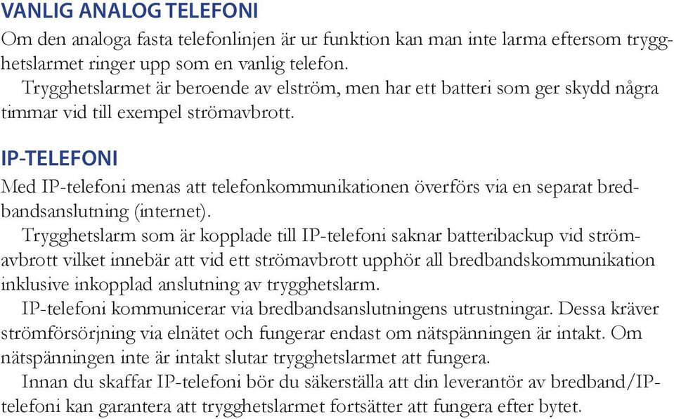 IP-TELEFONI Med IP-telefoni menas att telefonkommunikationen överförs via en separat bredbandsanslutning (internet).