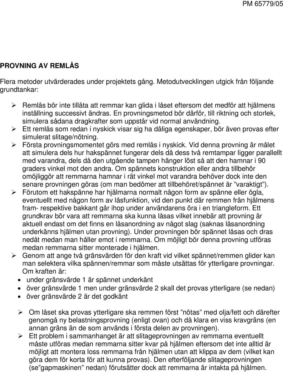 En provningsmetod bör därför, till riktning och storlek, simulera sådana dragkrafter som uppstår vid normal användning.