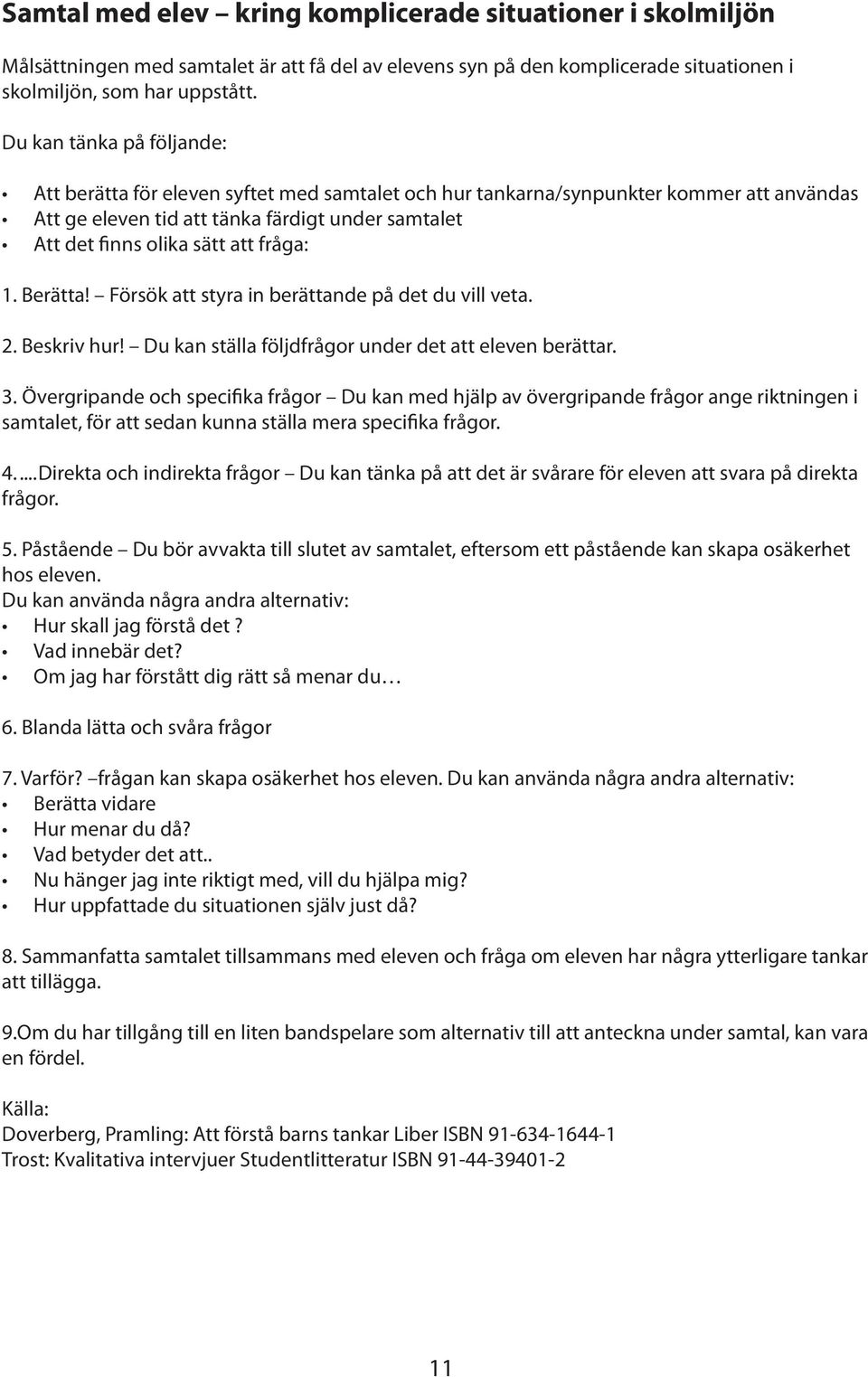 fråga: 1. Berätta! Försök att styra in berättande på det du vill veta. 2. Beskriv hur! Du kan ställa följdfrågor under det att eleven berättar. 3.