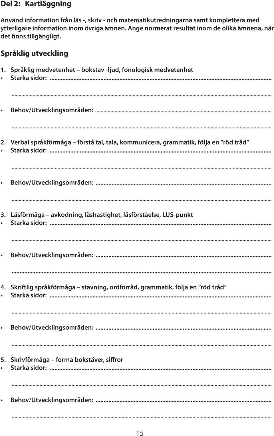 ..... 2. Verbal språkförmåga förstå tal, tala, kommunicera, grammatik, följa en röd tråd Starka sidor:...... Behov/Utvecklingsområden:...... 3.