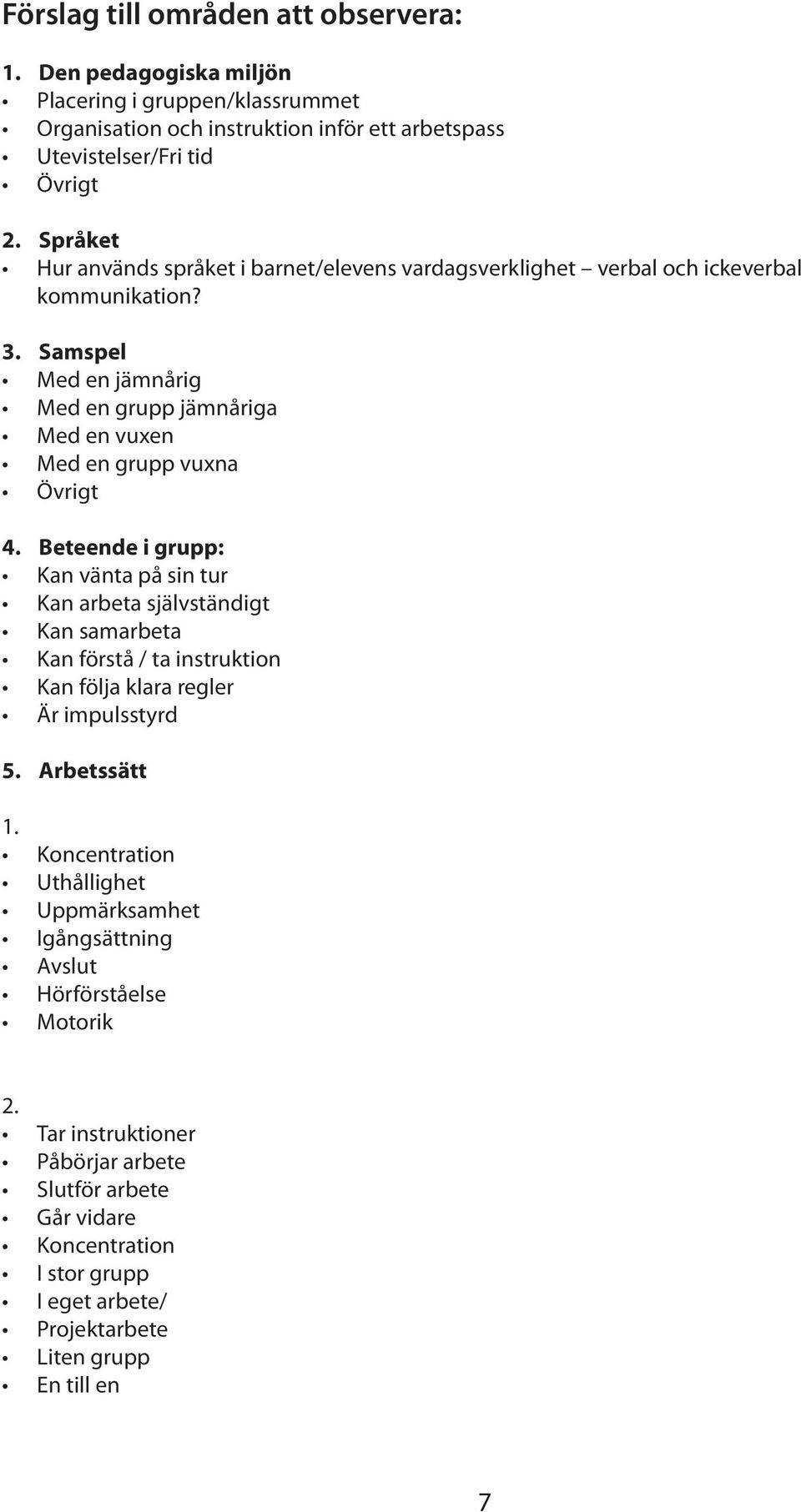 Samspel Med en jämnårig Med en grupp jämnåriga Med en vuxen Med en grupp vuxna Övrigt 4.
