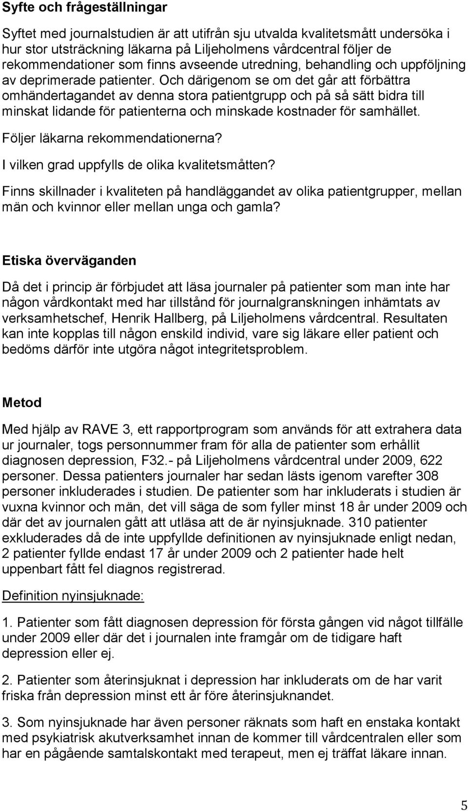 Och därigenom se om det går att förbättra omhändertagandet av denna stora patientgrupp och på så sätt bidra till minskat lidande för patienterna och minskade kostnader för samhället.