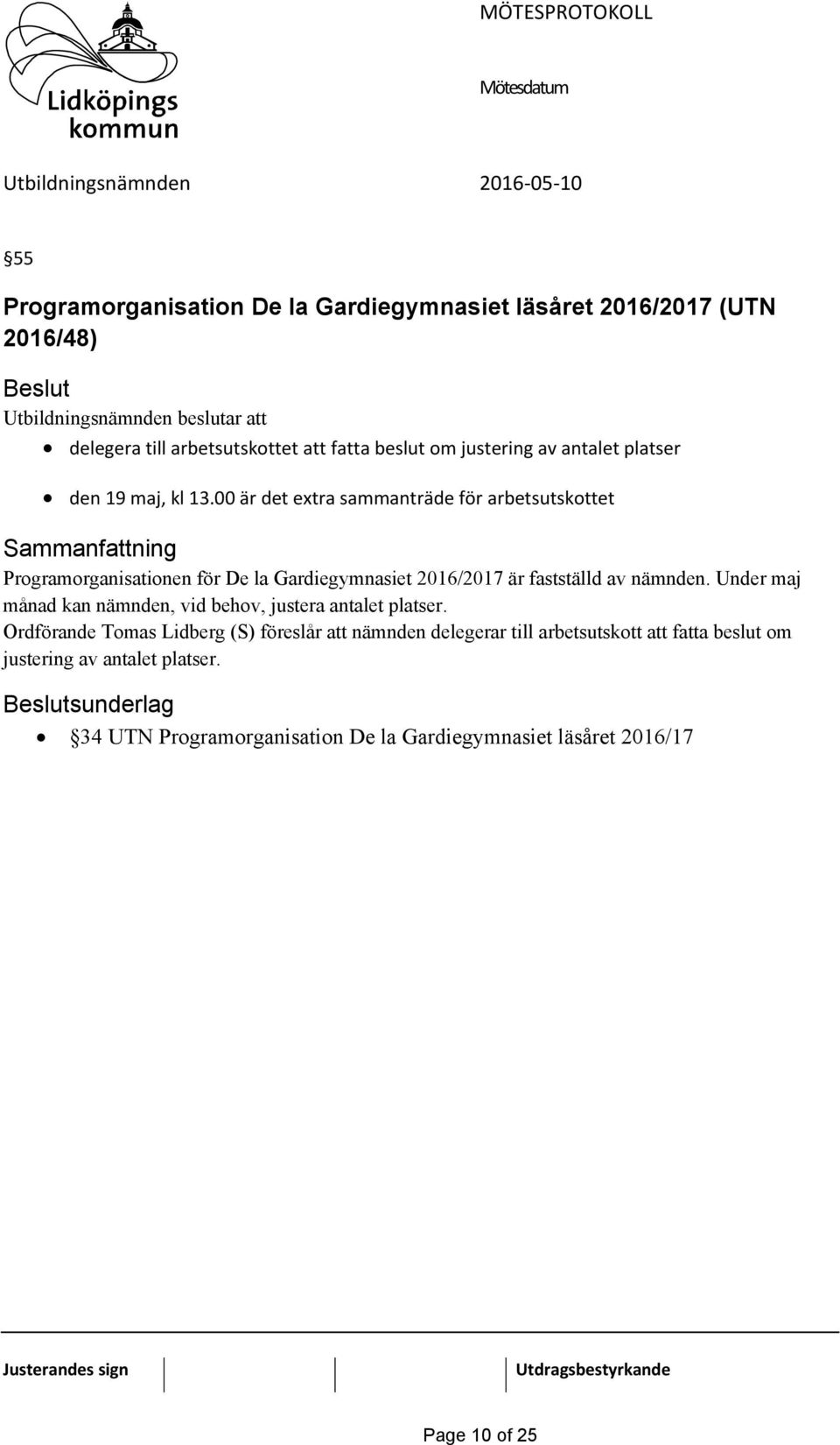 00 är det extra sammanträde för arbetsutskottet Programorganisationen för De la Gardiegymnasiet 2016/2017 är fastställd av nämnden.