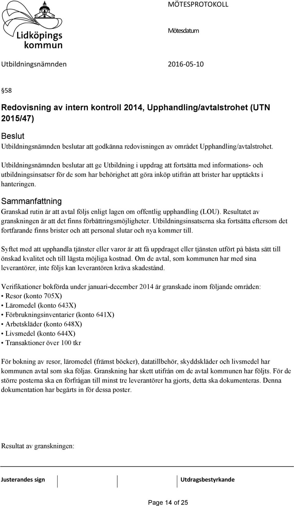 hanteringen. Granskad rutin är att avtal följs enligt lagen om offentlig upphandling (LOU). Resultatet av granskningen är att det finns förbättringsmöjligheter.