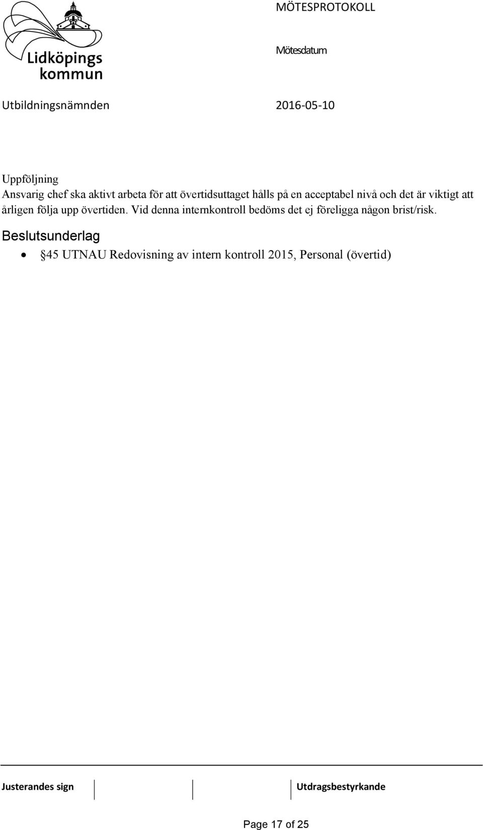 Vid denna internkontroll bedöms det ej föreligga någon brist/risk.