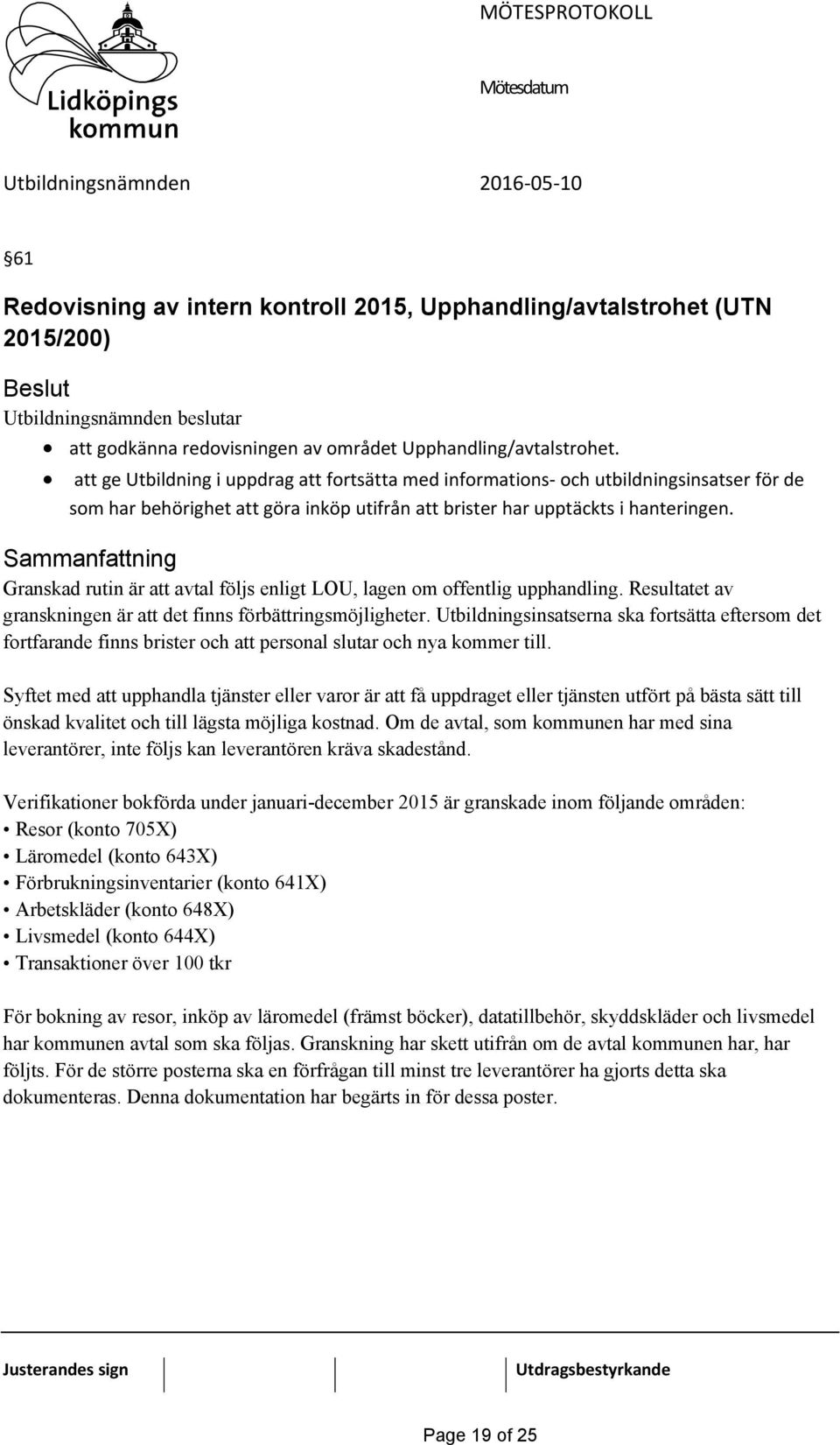 Granskad rutin är att avtal följs enligt LOU, lagen om offentlig upphandling. Resultatet av granskningen är att det finns förbättringsmöjligheter.