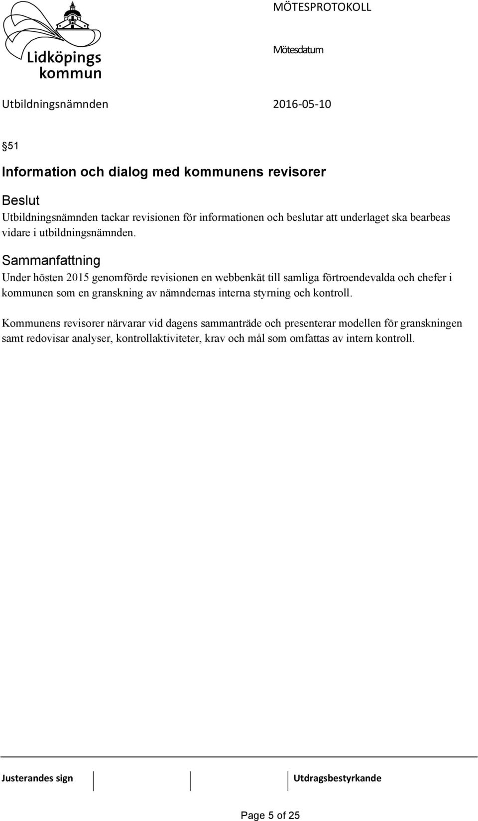 Under hösten 2015 genomförde revisionen en webbenkät till samliga förtroendevalda och chefer i kommunen som en granskning av