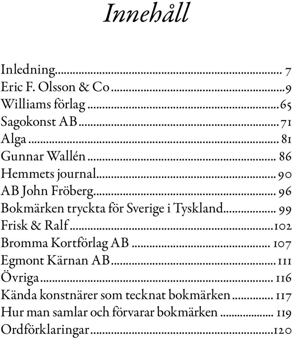 .. 96 Bokmärken tryckta för Sverige i Tyskland... 99 Frisk & Ralf...102 Bromma Kortförlag AB.
