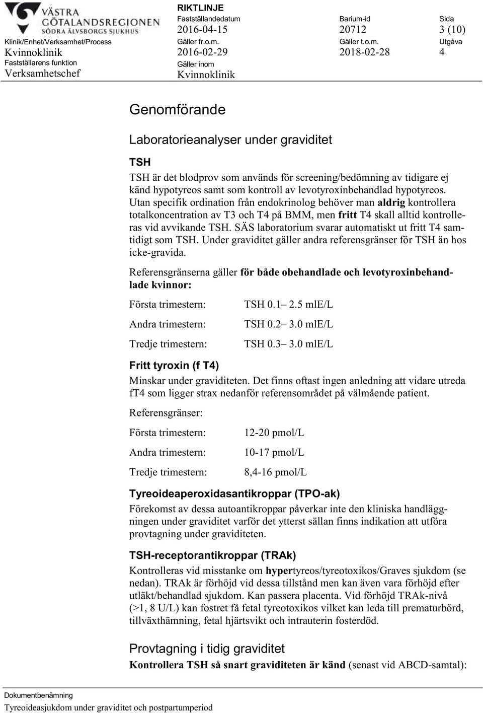 Utan specifik ordination från endokrinolog behöver man aldrig kontrollera totalkoncentration av T3 och T4 på BMM, men fritt T4 skall alltid kontrolleras vid avvikande TSH.