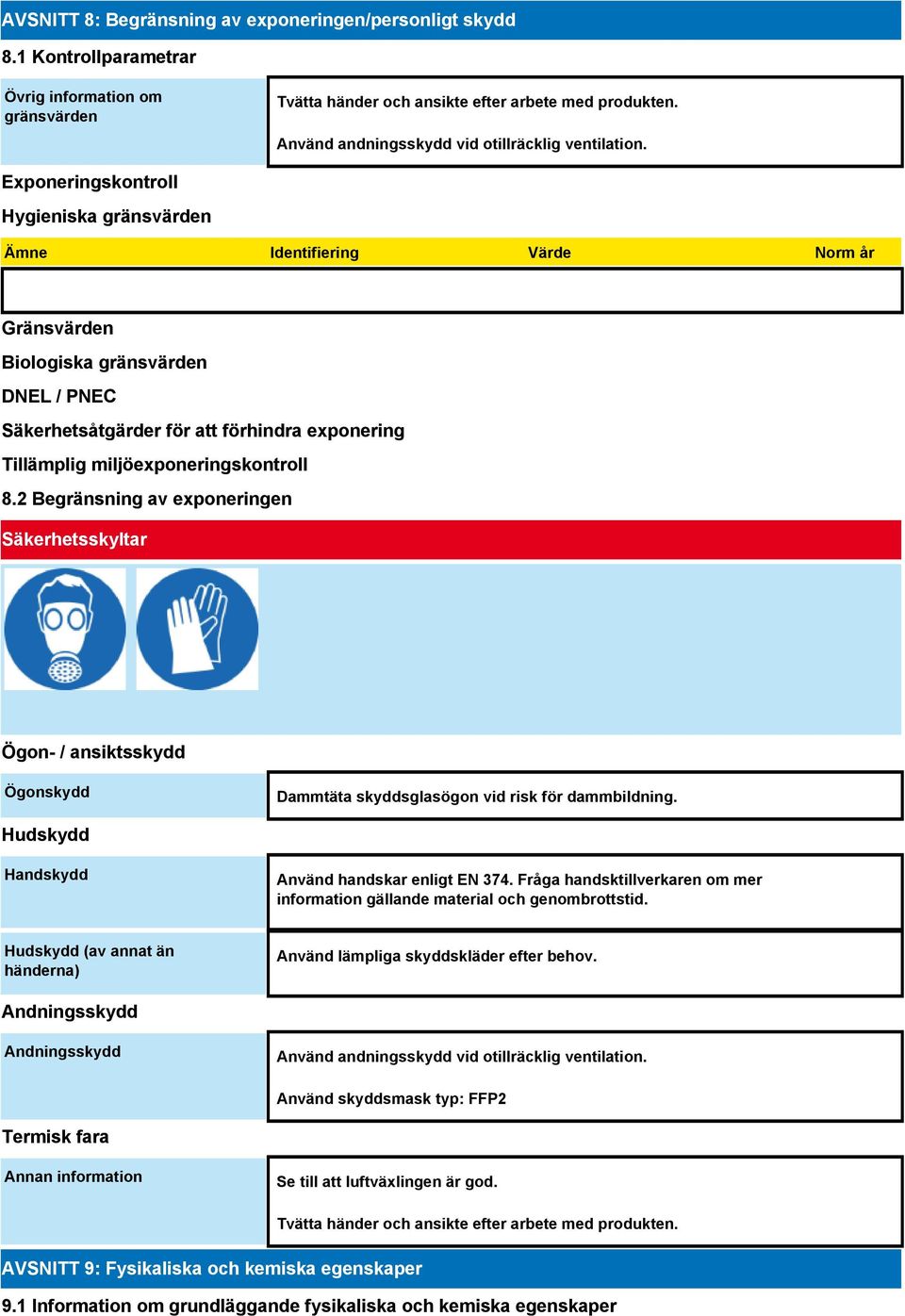 Exponeringskontroll Hygieniska gränsvärden Ämne Identifiering Värde Norm år Gränsvärden Biologiska gränsvärden DNEL / PNEC Säkerhetsåtgärder för att förhindra exponering Tillämplig