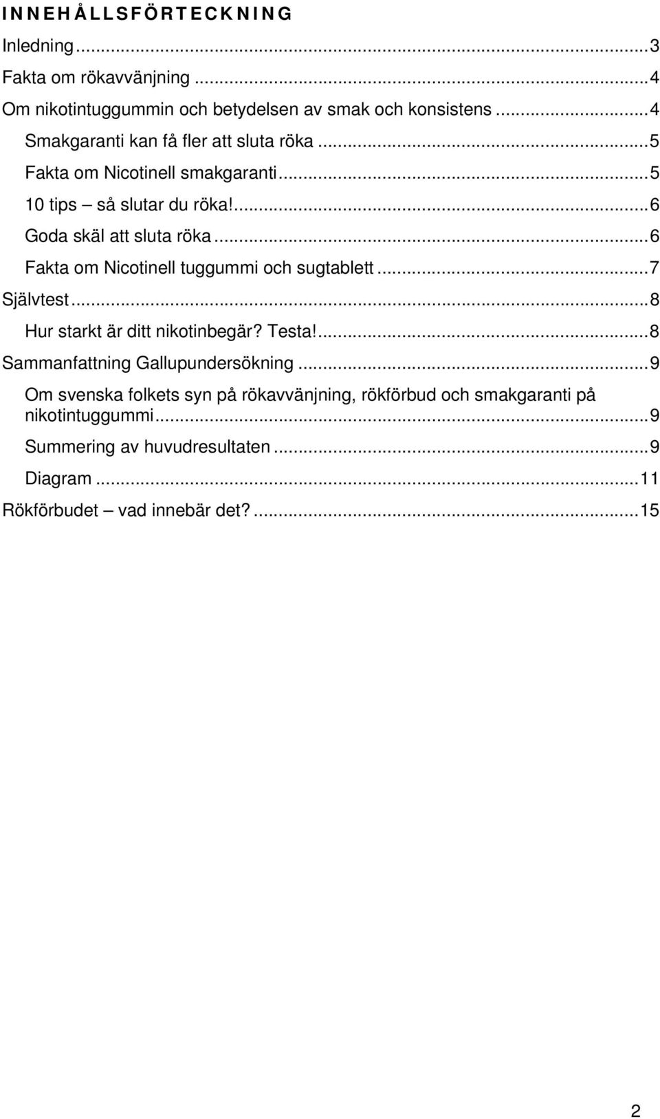 ..6 Fakta om Nicotinell tuggummi och sugtablett...7 Självtest...8 Hur starkt är ditt nikotinbegär? Testa!...8 Sammanfattning Gallupundersökning.