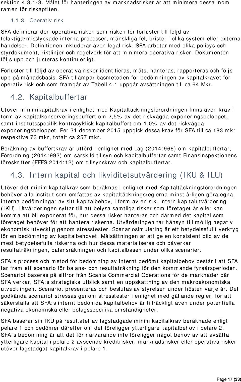 Definitionen inkluderar även legal risk. SFA arbetar med olika policys och styrdokument, riktlinjer och regelverk för att minimera operativa risker. Dokumenten följs upp och justeras kontinuerligt.