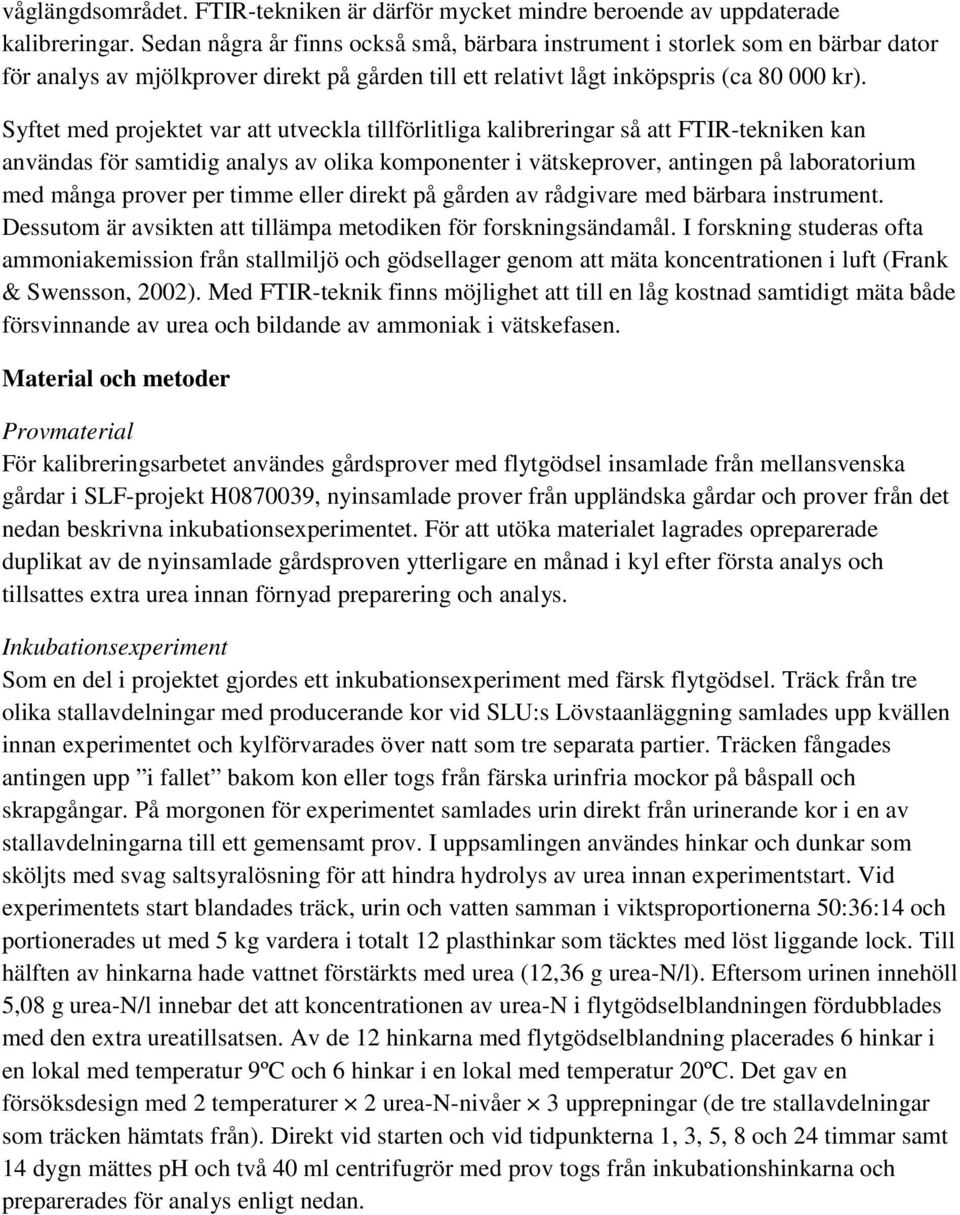 Syftet med projektet var att utveckla tillförlitliga kalibreringar så att FTIR-tekniken kan användas för samtidig analys av olika komponenter i vätskeprover, antingen på laboratorium med många prover