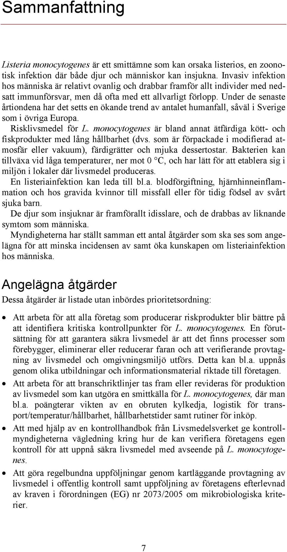 Under de senaste årtiondena har det setts en ökande trend av antalet humanfall, såväl i Sverige som i övriga Europa. Risklivsmedel för L.