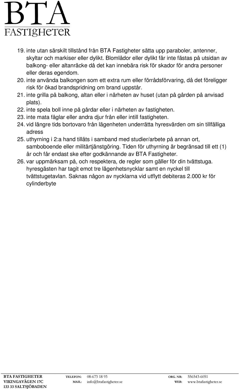 inte använda balkongen som ett extra rum eller förrådsförvaring, då det föreligger risk för ökad brandspridning om brand uppstår. 21.