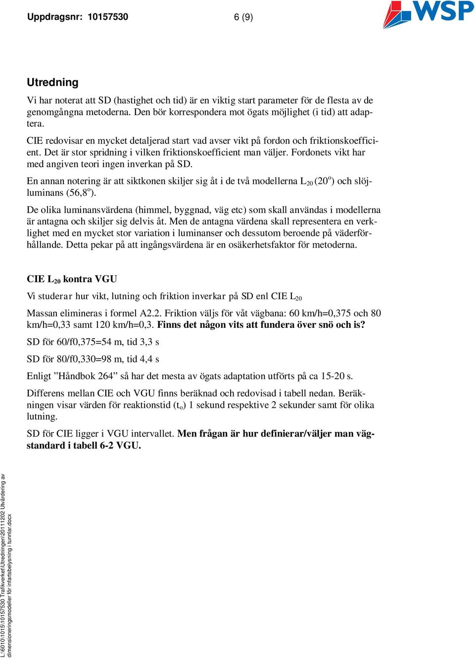 Det är stor spridning i vilken friktionskoefficient man väljer. Fordonets vikt har med angiven teori ingen inverkan på SD.