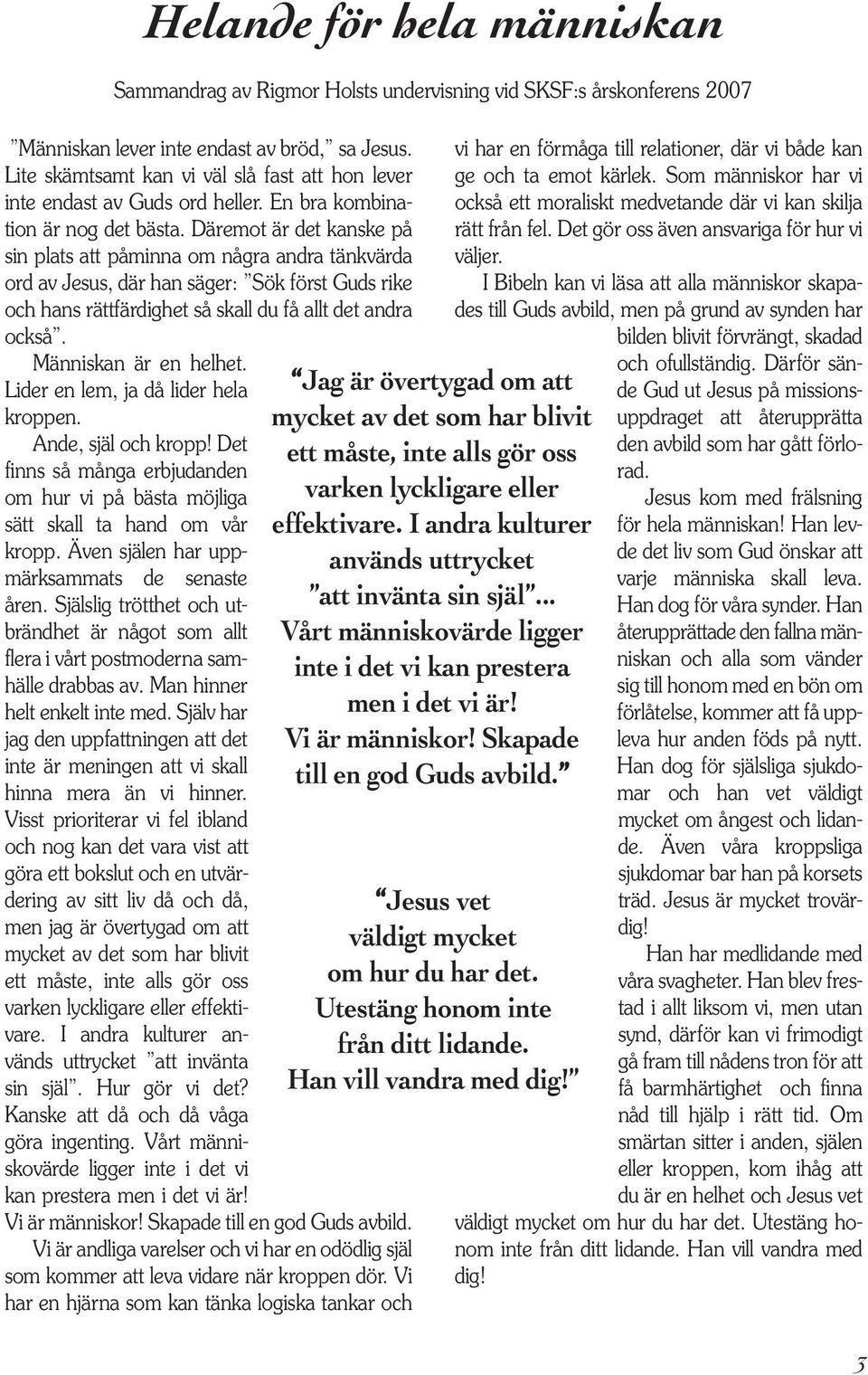 Däremot är det kanske på sin plats att påminna om några andra tänkvärda ord av Jesus, där han säger: Sök först Guds rike och hans rättfärdighet så skall du få allt det andra också.