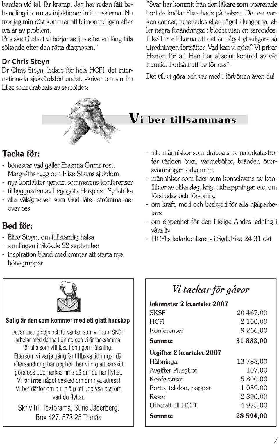 Dr Chris Steyn Dr Chris Steyn, ledare för hela HCFI, det internationella sjukvårdsförbundet, skriver om sin fru Elize som drabbats av sarcoidos: Svar har kommit från den läkare som opererade bort de