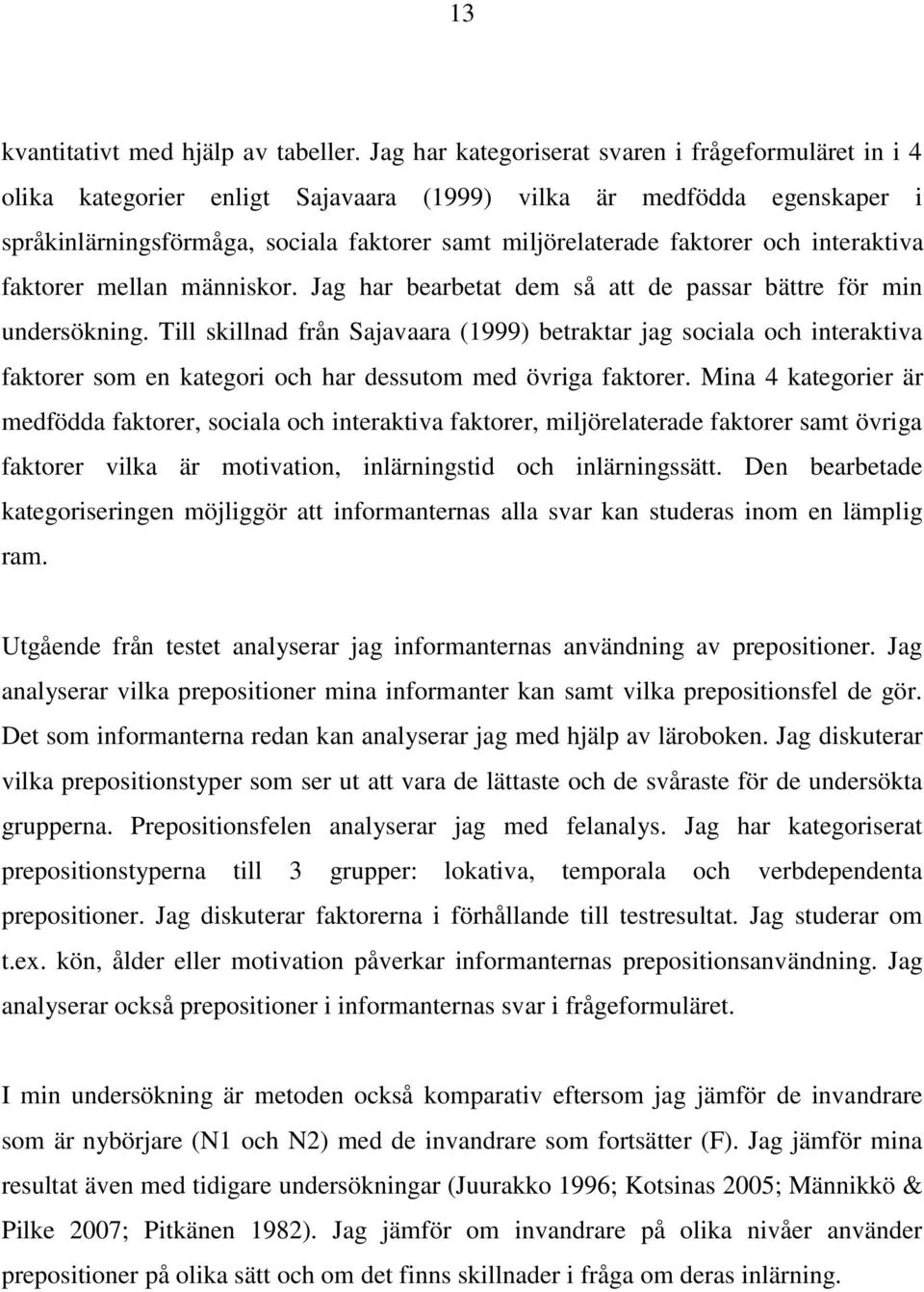 och interaktiva faktorer mellan människor. Jag har bearbetat dem så att de passar bättre för min undersökning.