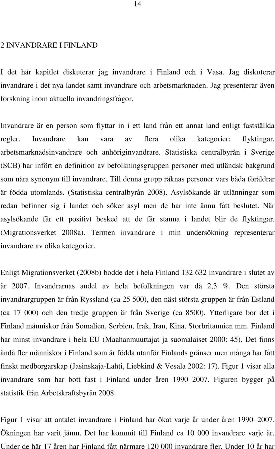 Invandrare kan vara av flera olika kategorier: flyktingar, arbetsmarknadsinvandrare och anhöriginvandrare.
