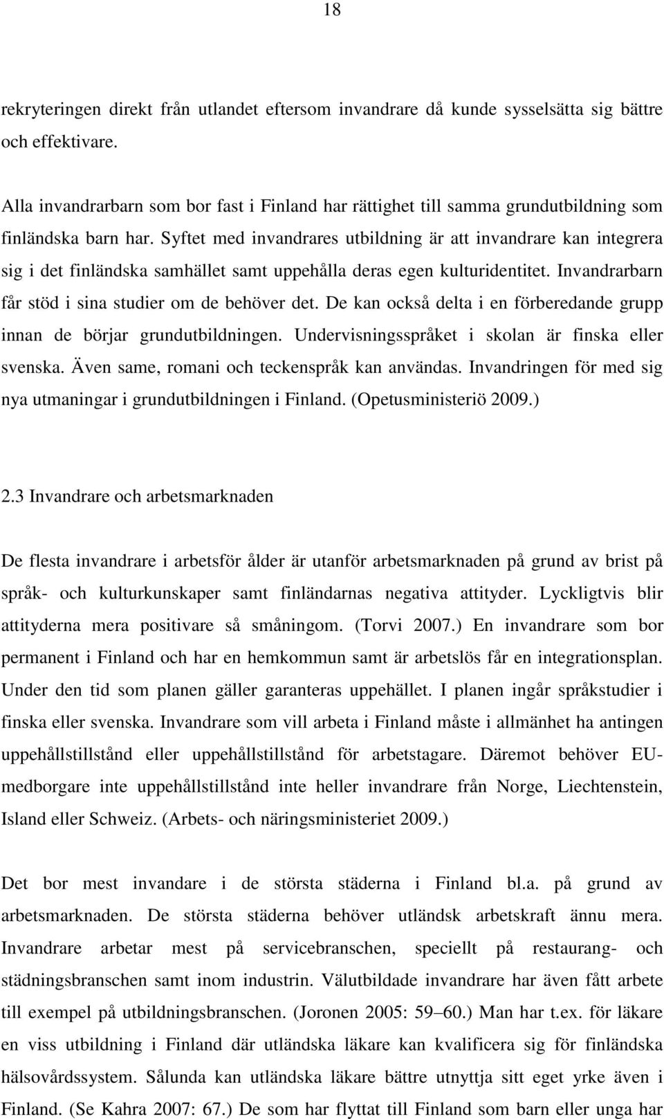 Syftet med invandrares utbildning är att invandrare kan integrera sig i det finländska samhället samt uppehålla deras egen kulturidentitet. Invandrarbarn får stöd i sina studier om de behöver det.