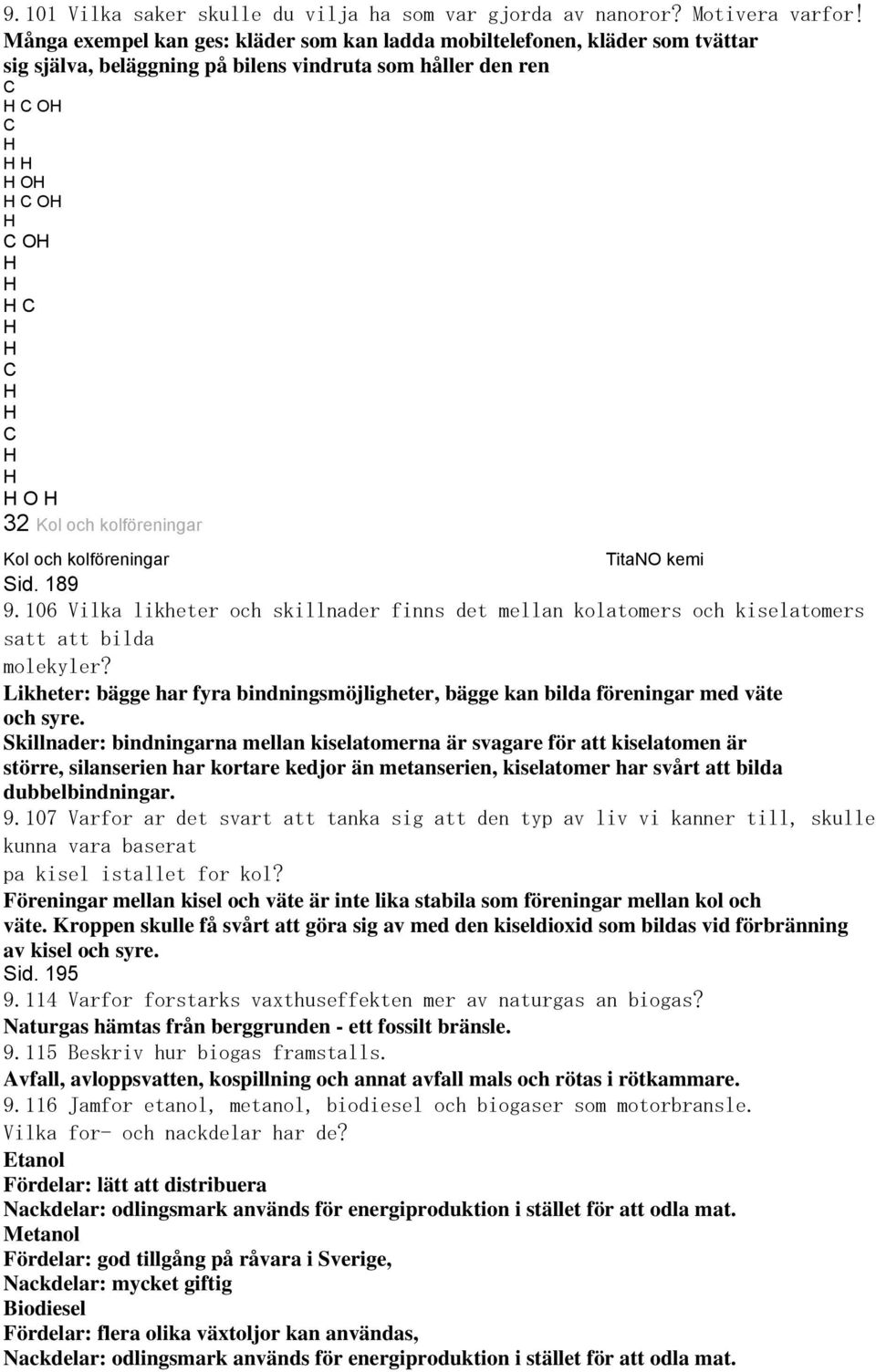 Kommentarer till faktaboken TitaNO kemi Sid. 189 9.106 Vilka likheter och skillnader finns det mellan kolatomers och kiselatomers satt att bilda molekyler?