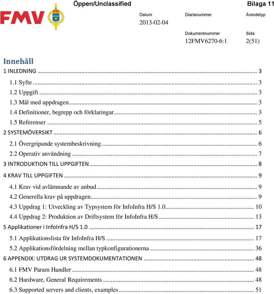 .. 9 4.3 Uppdrag 1: Utveckling av Typsystem för InfoInfra H/S 1.0... 10 4.4 Uppdrag 2: Produktion av Driftsystem för InfoInfra H/S... 13 5 Applikationer i InfoInfra H/S 1.0... 17 5.