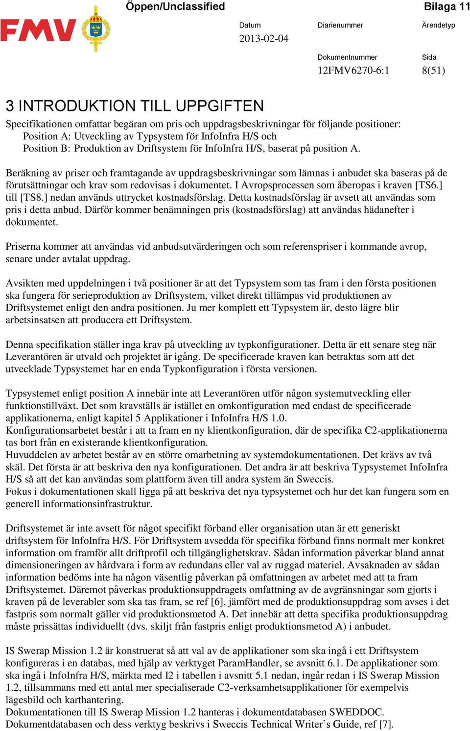 Beräkning av priser och framtagande av uppdragsbeskrivningar som lämnas i anbudet ska baseras på de förutsättningar och krav som redovisas i dokumentet. I Avropsprocessen som åberopas i kraven [TS6.