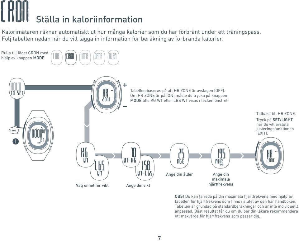 Om HR ZONE är på (ON) måste du trycka på knappen MODE tills KG WT eller LBS WT visas i teckenfönstret. 3 sec Tillbaka till HR ZONE. Tryck på SET/LIGHT när du vill avsluta justeringsfunktionen (EXIT).