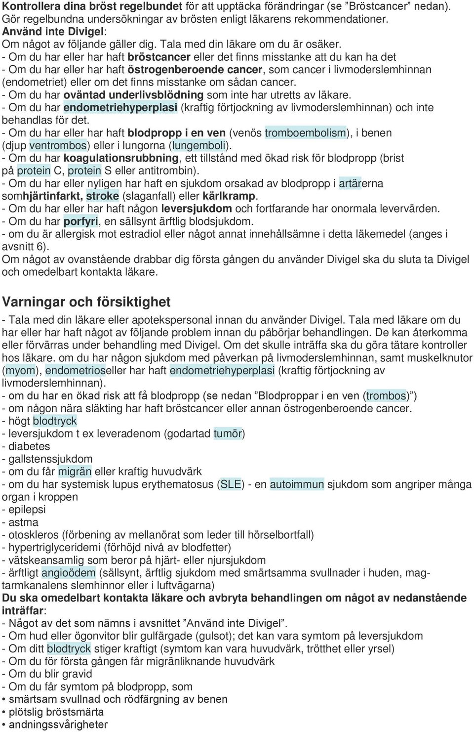 - Om du har eller har haft bröstcancer eller det finns misstanke att du kan ha det - Om du har eller har haft östrogenberoende cancer, som cancer i livmoderslemhinnan (endometriet) eller om det finns