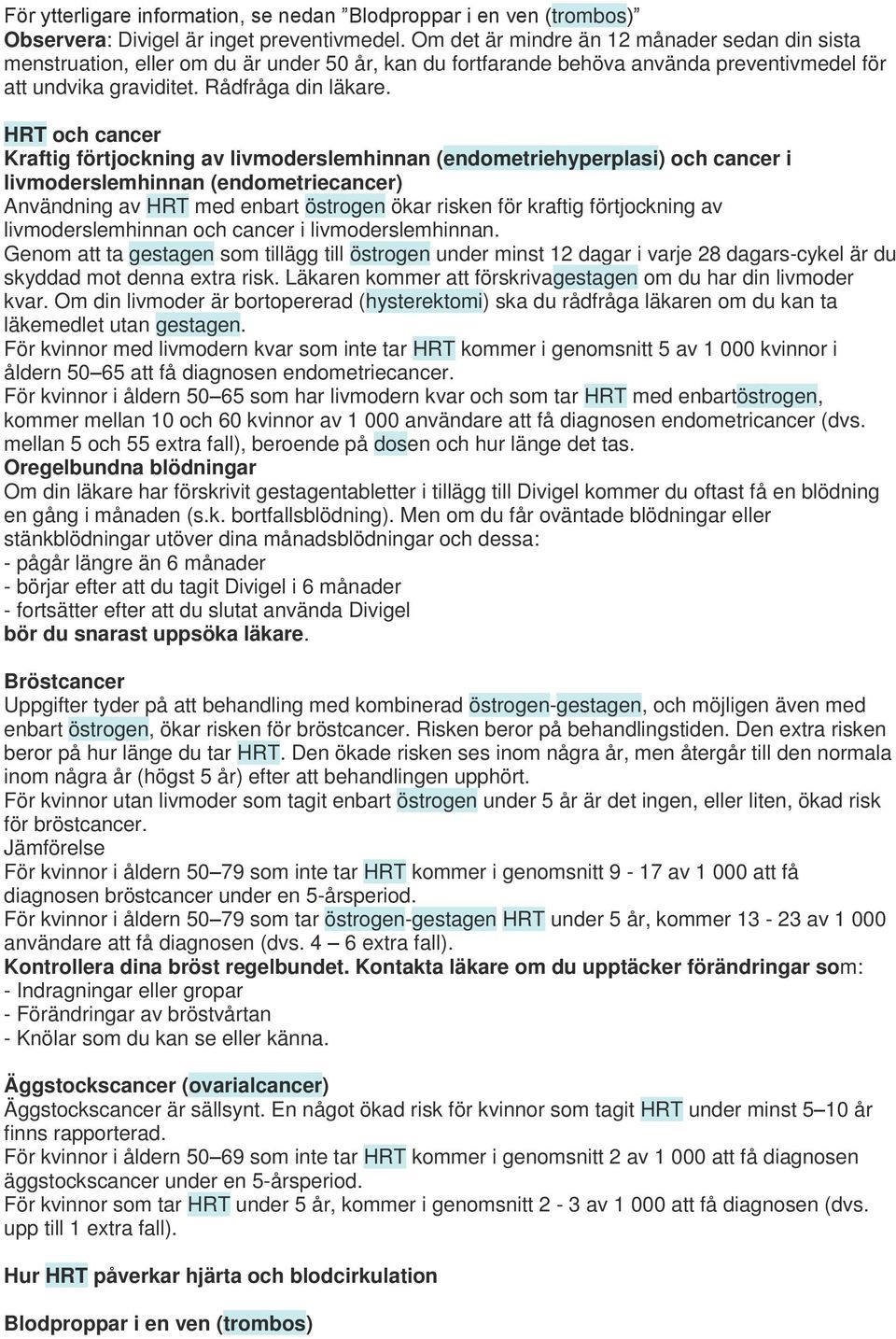 HRT och cancer Kraftig förtjockning av livmoderslemhinnan (endometriehyperplasi) och cancer i livmoderslemhinnan (endometriecancer) Användning av HRT med enbart östrogen ökar risken för kraftig