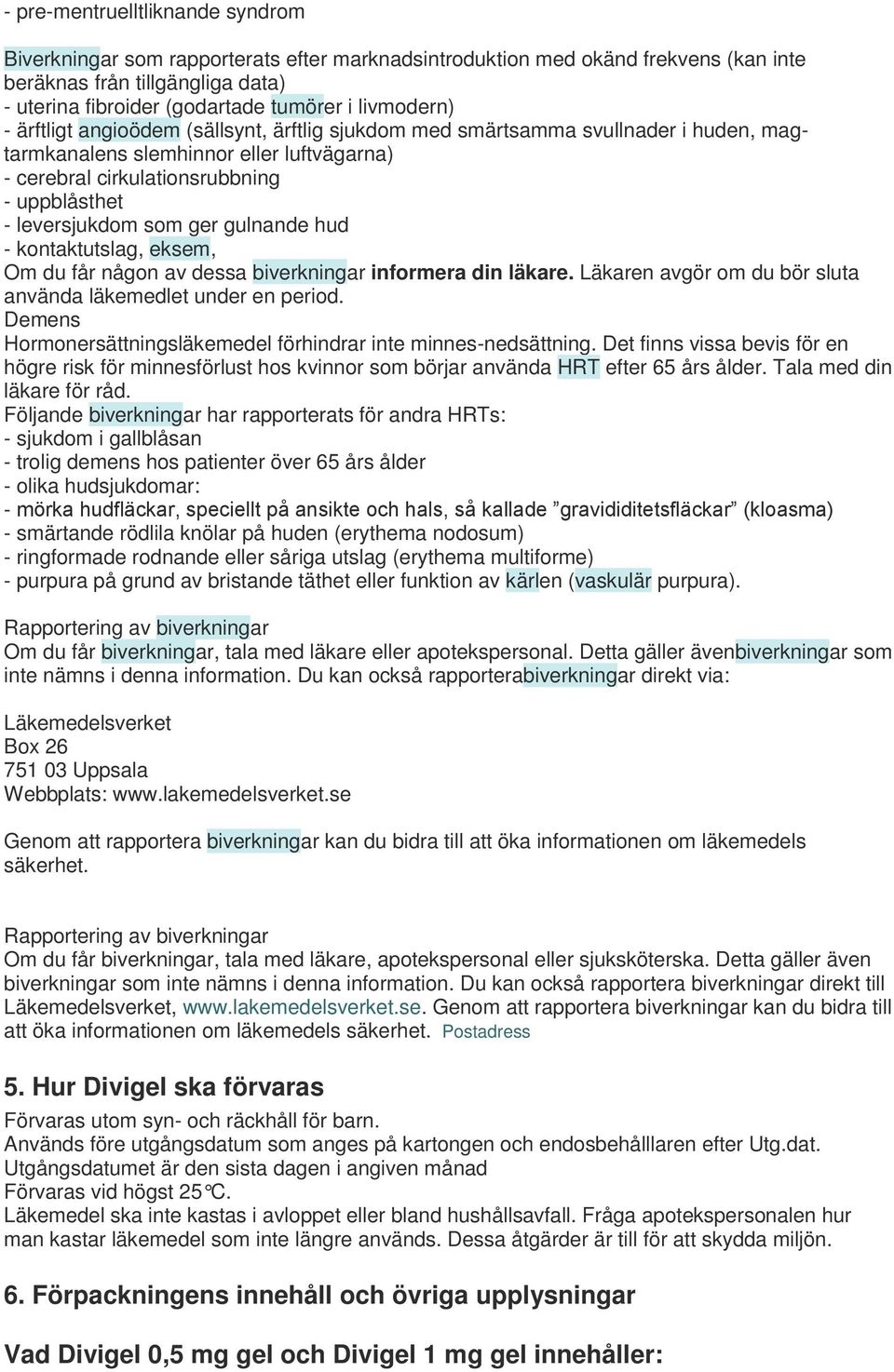 leversjukdom som ger gulnande hud - kontaktutslag, eksem, Om du får någon av dessa biverkningar informera din läkare. Läkaren avgör om du bör sluta använda läkemedlet under en period.